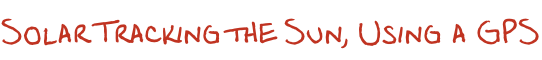 Solar Tracking the Sun, Using a GPS